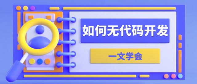 如何進行無代碼開發(fā)？有哪些無代碼開發(fā)工具和軟件開發(fā)平臺？（無代碼開發(fā)是什么）